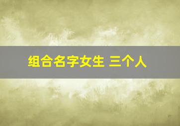 组合名字女生 三个人